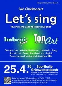 Flyer zum Konzert "Let's sing" der Chöre Imbeni Sing und TonArt am 25.04.2016 in der Sporthalle Grünwettersbach. Inhalt: "Das Chorkonzert Let's sing! Musikalische Leitung Regina Degado. Songs im Programm: Count on me, Into the Unknown, Lasse redn, Sway, School's out, Calm after the storm, Skyfall, Someone you loved und viele andere Hits. 25.04.2026 in der Sporthalle Grünwettersbach, Thüringer Str. 11, Karlsruhe-Wettersbach. Eintritt: Erwachsene 12 Euro, ermäßigt 8 Euro. Kartenvorverkauf über Telefon: 01733077007 sowie bei Schreibwaren Schalk, Am Wetterbach 41, Karlsruhe-Grünwettersbach, oder digital unter singen-mit-freunden.de/ticketverkauf."
